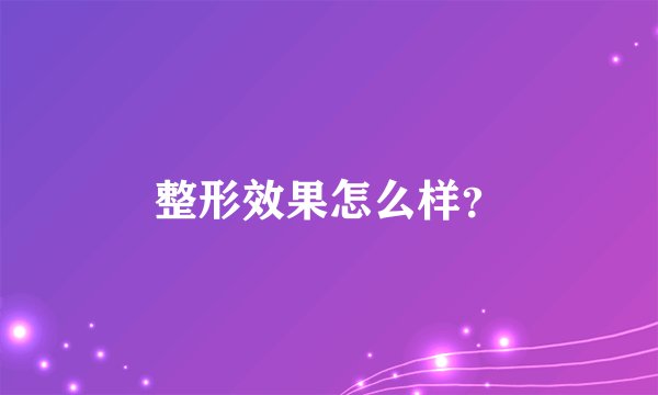整形效果怎么样？