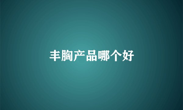 丰胸产品哪个好