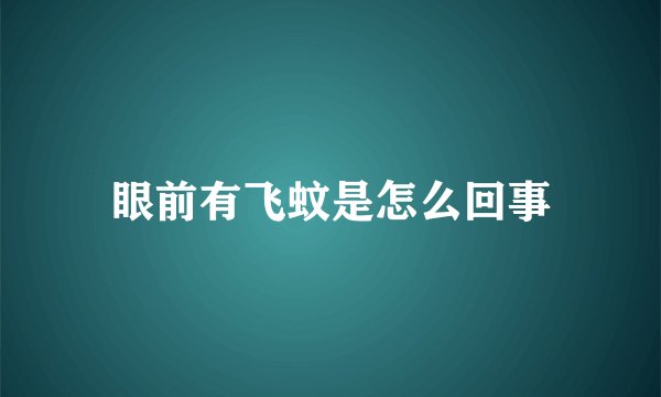眼前有飞蚊是怎么回事