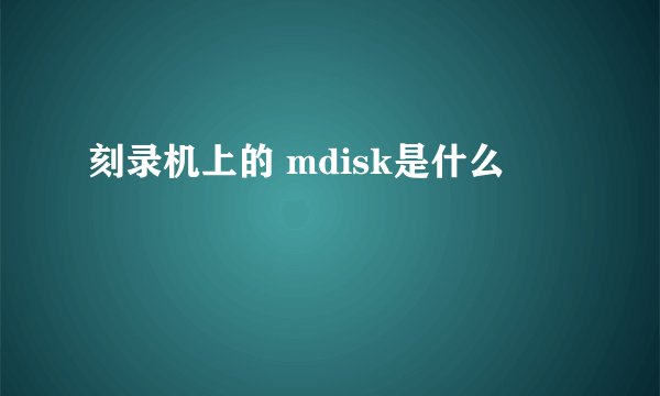 刻录机上的 mdisk是什么