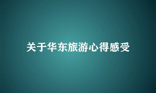 关于华东旅游心得感受