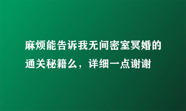 麻烦能告诉我无间密室冥婚的通关秘籍么，详细一点谢谢