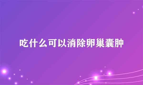 吃什么可以消除卵巢囊肿
