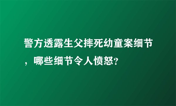 警方透露生父摔死幼童案细节，哪些细节令人愤怒？