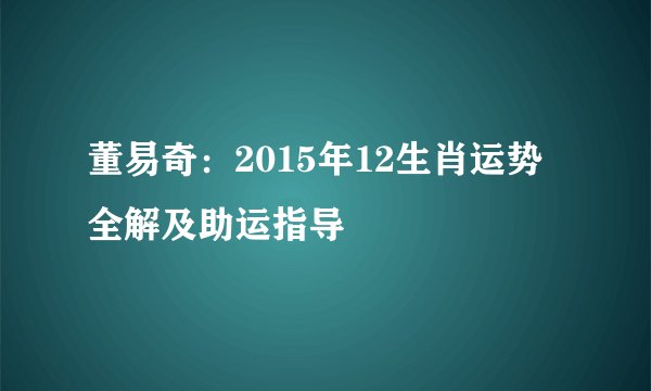 董易奇：2015年12生肖运势全解及助运指导