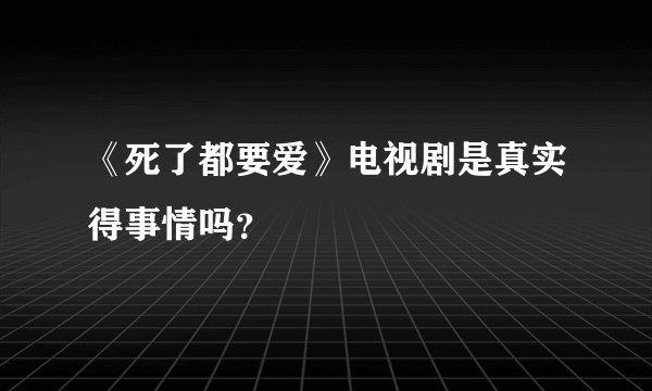 《死了都要爱》电视剧是真实得事情吗？