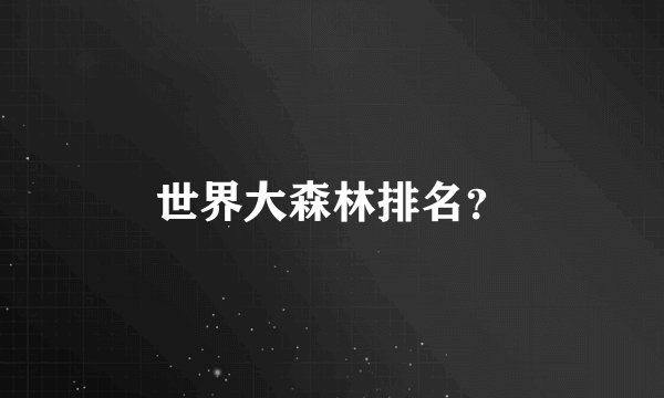 世界大森林排名？