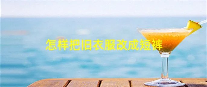 怎样把旧衣服改成短裤