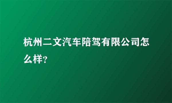 杭州二文汽车陪驾有限公司怎么样？