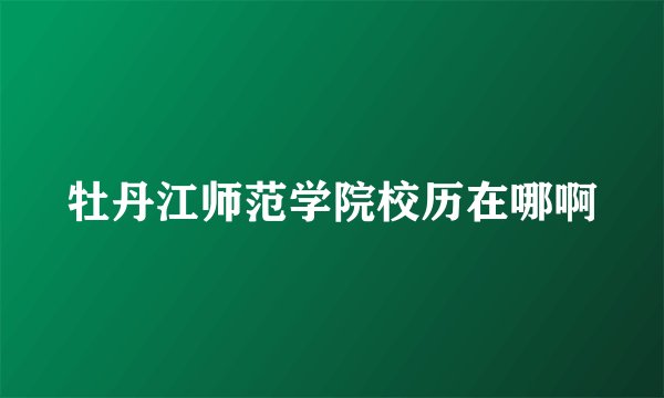 牡丹江师范学院校历在哪啊