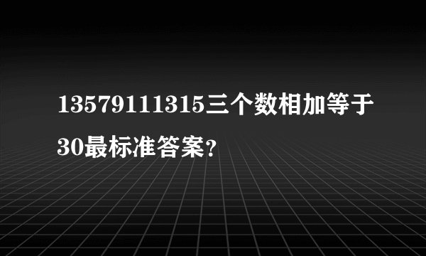 13579111315三个数相加等于30最标准答案？
