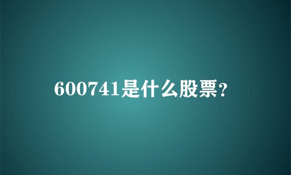 600741是什么股票？