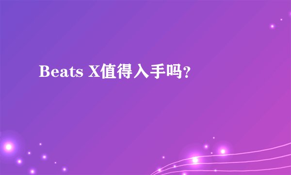 Beats X值得入手吗？