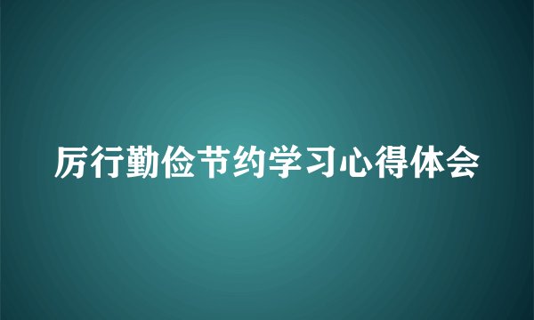 厉行勤俭节约学习心得体会