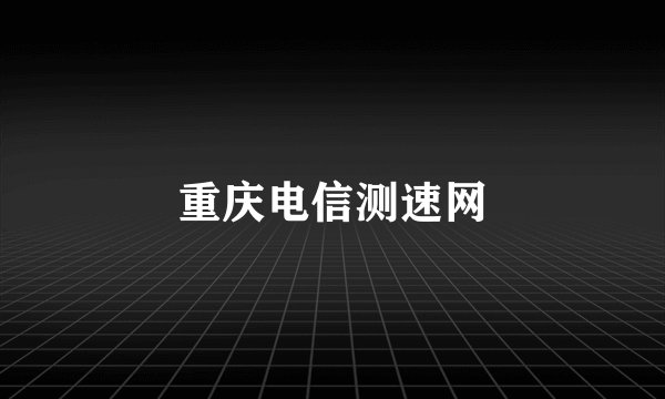 重庆电信测速网