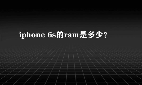 iphone 6s的ram是多少？