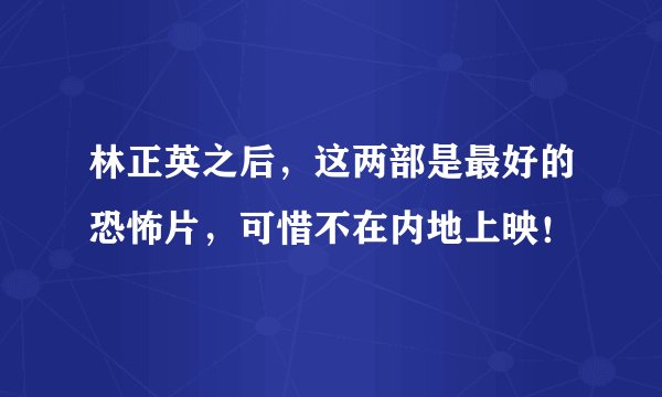 林正英之后，这两部是最好的恐怖片，可惜不在内地上映！
