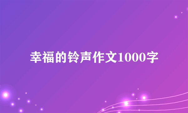 幸福的铃声作文1000字