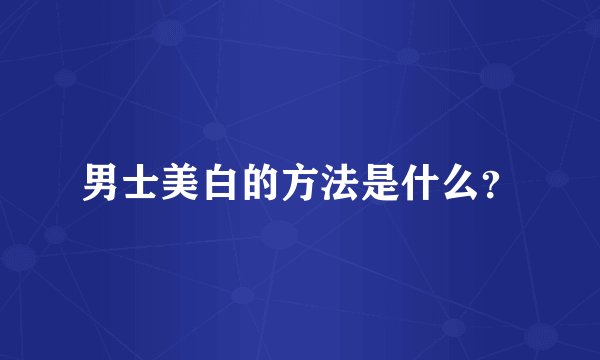 男士美白的方法是什么？