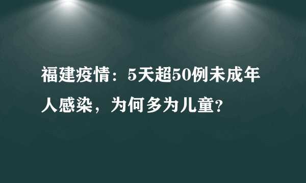 福建疫情：5天超50例未成年人感染，为何多为儿童？
