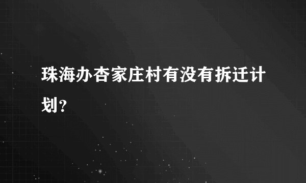 珠海办杏家庄村有没有拆迁计划？