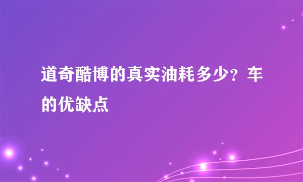 道奇酷博的真实油耗多少？车的优缺点