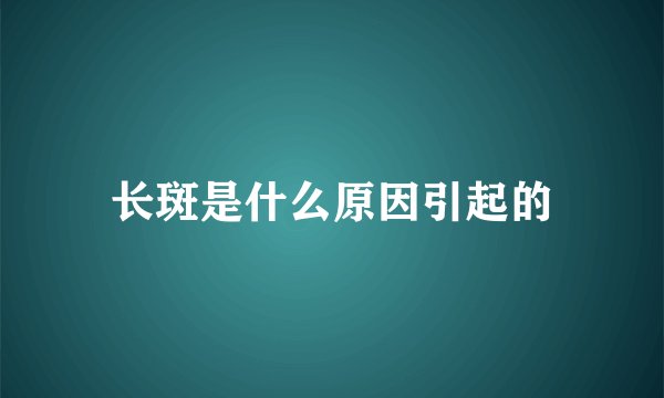 长斑是什么原因引起的