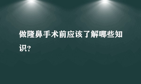 做隆鼻手术前应该了解哪些知识？