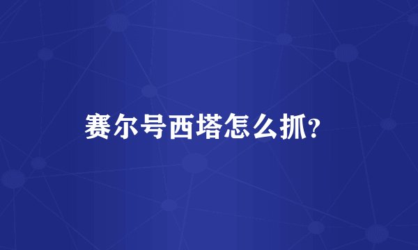 赛尔号西塔怎么抓？