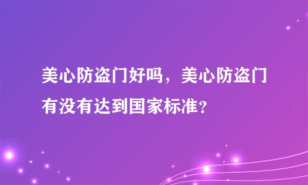 美心防盗门好吗，美心防盗门有没有达到国家标准？