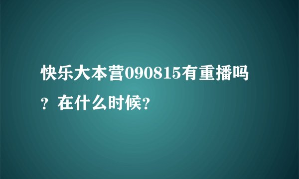 快乐大本营090815有重播吗？在什么时候？