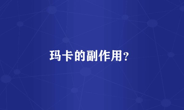 玛卡的副作用？