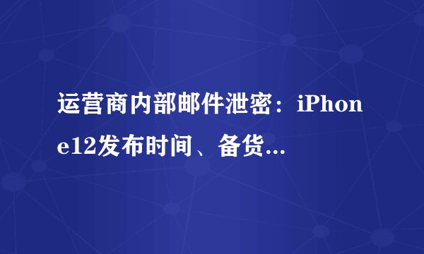运营商内部邮件泄密：iPhone12发布时间、备货量统统曝光