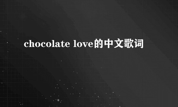 chocolate love的中文歌词