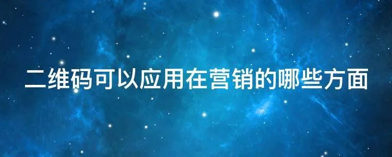 二维码可以应用在营销的哪些方面