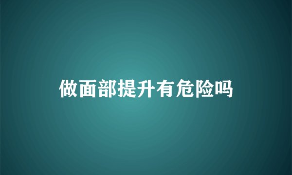 做面部提升有危险吗