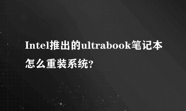 Intel推出的ultrabook笔记本怎么重装系统？