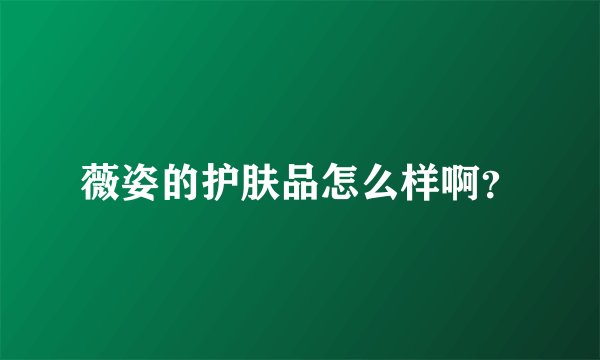 薇姿的护肤品怎么样啊？