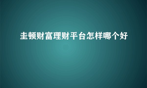 圭顿财富理财平台怎样哪个好