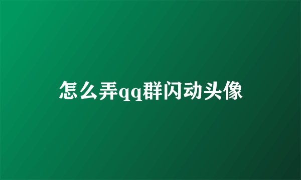 怎么弄qq群闪动头像
