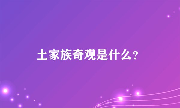 土家族奇观是什么？