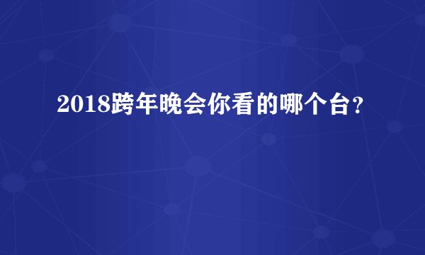 2018跨年晚会你看的哪个台？