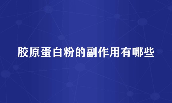 胶原蛋白粉的副作用有哪些