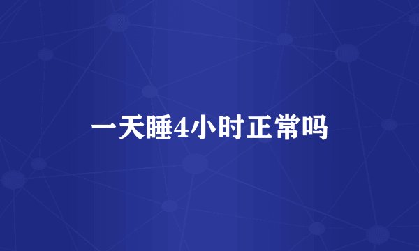 一天睡4小时正常吗