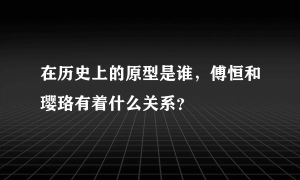 在历史上的原型是谁，傅恒和璎珞有着什么关系？