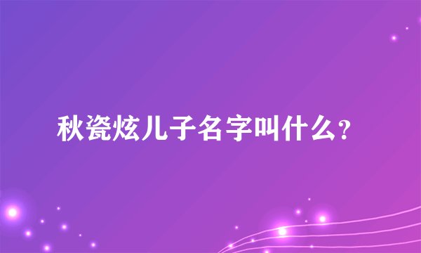 秋瓷炫儿子名字叫什么？