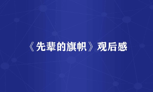 《先辈的旗帜》观后感