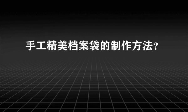 手工精美档案袋的制作方法？