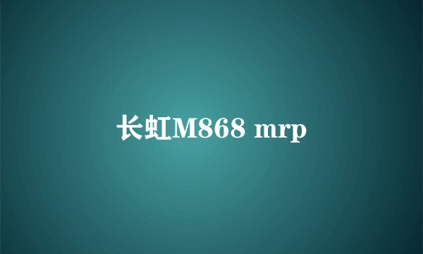 长虹M868 mrp