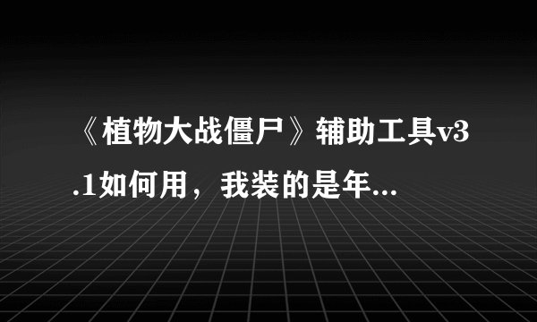《植物大战僵尸》辅助工具v3.1如何用，我装的是年度中文版，怎么用不了？
